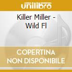 Killer Miller - Wild Fl cd musicale di Killer Miller