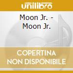 Moon Jr. - Moon Jr. cd musicale di Moon Jr.