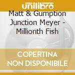 Matt & Gumption Junction Meyer - Millionth Fish cd