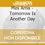 Mes Amis - Tomorrow Is Another Day cd
