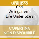 Carl Weingarten - Life Under Stars cd musicale di Carl Weingarten