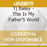 Tj Bailey - This Is My Father'S World cd musicale di Tj Bailey