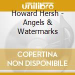Howard Hersh - Angels & Watermarks cd musicale di Howard Hersh