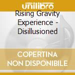 Rising Gravity Experience - Disillusioned cd musicale di Rising Gravity Experience