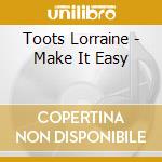 Toots Lorraine - Make It Easy
