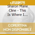 Sharon Marie Cline - This Is Where I Wanna Be cd musicale di Sharon Marie Cline