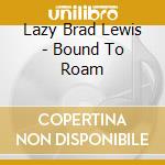 Lazy Brad Lewis - Bound To Roam