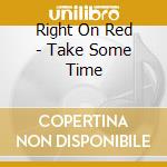 Right On Red - Take Some Time cd