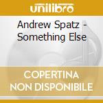 Andrew Spatz - Something Else cd musicale di Andrew Spatz