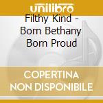 Filthy Kind - Born Bethany Born Proud cd
