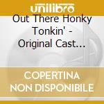 Out There Honky Tonkin' - Original Cast Album cd