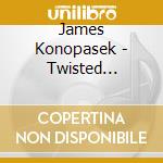 James Konopasek - Twisted Country People cd musicale di James Konopasek