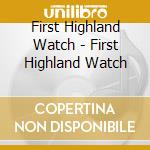 First Highland Watch - First Highland Watch cd