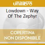 Lowdown - Way Of The Zephyr cd