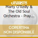 Marty O'Reilly & The Old Soul Orchestra - Pray For Rain cd