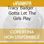 Tracy Badger - Gotta Let The Girls Play cd
