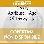 Deadly Attribute - Age Of Decay Ep cd