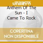 Anthem Of The Sun - I Came To Rock cd
