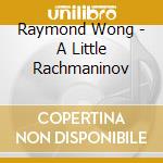 Raymond Wong - A Little Rachmaninov cd