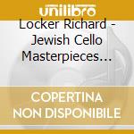 Locker Richard - Jewish Cello Masterpieces Volu cd musicale di Locker Richard