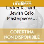 Locker Richard - Jewish Cello Masterpieces Volu cd