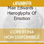 Mae Edwards - Hieroglyphs Of Emotion cd musicale di Mae Edwards
