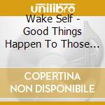 Wake Self - Good Things Happen To Those Who Wake cd