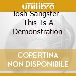 Josh Sangster - This Is A Demonstration cd