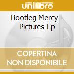 Bootleg Mercy - Pictures Ep cd