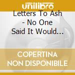 Letters To Ash - No One Said It Would Be Easy cd