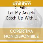 Dc Sills - Let My Angels Catch Up With Me cd