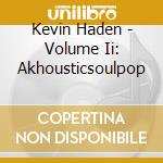 Kevin Haden - Volume Ii: Akhousticsoulpop cd musicale di Kevin Haden