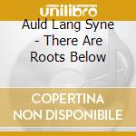 Auld Lang Syne - There Are Roots Below cd