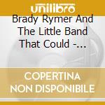 Brady Rymer And The Little Band That Could - Just Say Hi!