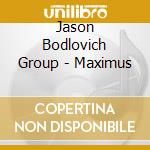 Jason Bodlovich Group - Maximus cd musicale di Jason Bodlovich Group