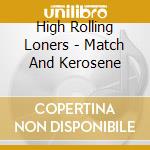 High Rolling Loners - Match And Kerosene cd