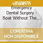 Emergency Dental Surgery - Boat Without The Oars cd