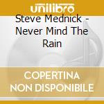 Steve Mednick - Never Mind The Rain cd