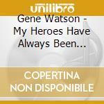 Gene Watson - My Heroes Have Always Been Country cd