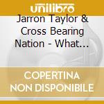 Jarron Taylor & Cross Bearing Nation - What Kind Of Man cd