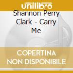 Shannon Perry Clark - Carry Me cd
