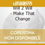 Will 2 Will - Make That Change cd