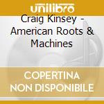 Craig Kinsey - American Roots & Machines cd