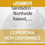 Sandadon - Northside Raised, Southside Paid cd