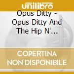 Opus Ditty - Opus Ditty And The Hip N' Happenin' Harmonic Hoedown House Party!! cd