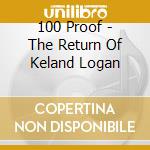 100 Proof - The Return Of Keland Logan cd musicale di 100 Proof