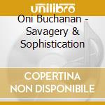 Oni Buchanan - Savagery & Sophistication cd musicale di Oni Buchanan