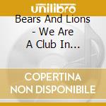 Bears And Lions - We Are A Club In The Woods cd musicale di Bears And Lions