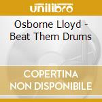 Osborne Lloyd - Beat Them Drums cd musicale di Osborne Lloyd