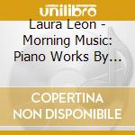 Laura Leon - Morning Music: Piano Works By Peter Schickele cd musicale di Laura Leon
